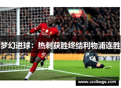 梦幻进球：热刺获胜终结利物浦连胜
