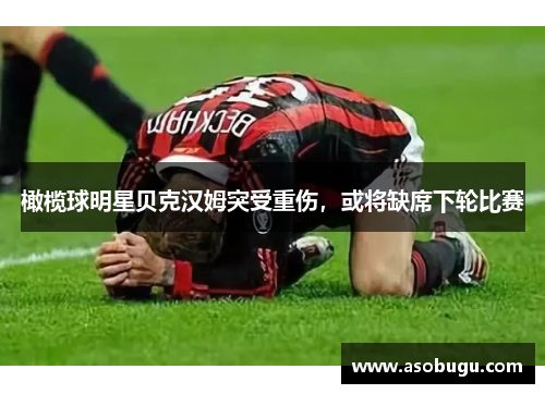 橄榄球明星贝克汉姆突受重伤，或将缺席下轮比赛
